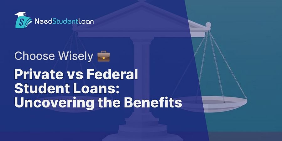 Private vs Federal Student Loans: Uncovering the Benefits - Choose Wisely πΌ